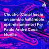 undefined Chucho (Canal hacia un cambio hallándolo optimistamente) Por Pablo André Coca Murillo