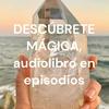 undefined DESCÚBRETE MÁGICA, audiolibro en episodios