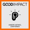 undefined Good Impact - Unsere Artikel zum Hören