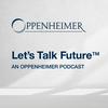 undefined Let’s Talk Future™ - An Oppenheimer Podcast