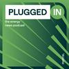 undefined Plugged In: the energy news podcast