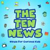 undefined The Ten News, News For Curious Kids