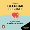 undefined Tú eres tu lugar seguro. El podcast de María Esclapez