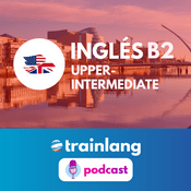 Podcast Aprende inglés con Trainlang | Nivel B2 Upper-intermediate