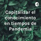 Podcast Capitalizar el conocimiento en tiempos de Pandemia