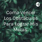 Podcast Como Vencer Los Obstáculos Para Lograr Mis Metas