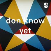 Podcast don know yet