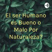 Podcast ¿El ser Humano es Bueno o Malo Por Naturaleza?