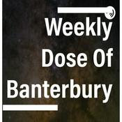 Podcast WEEKLY DOSE OF BANTERBURY