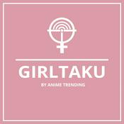 Podcast Girltaku Podcast by Anime Trending