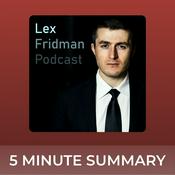 Podcast Lex Fridman Podcast | 5 minute podcast summaries