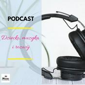 Podcast PODCAST - DZIECKO, MUZYKA I ROZWÓJ