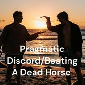 Podcast Pragmatic Discord/Beating A Dead Horse