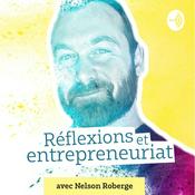 Podcast Réflexions et entrepreneuriat avec Nelson Roberge