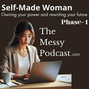 Podcast Self-Made Woman – Owning your power and rewriting your future | The Messy Podcast