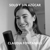 Podcast Solo y sin azúcar I Claudia Fontanals