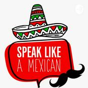 Podcast Speak Like a Mexican - Mexican Spanish Podcast