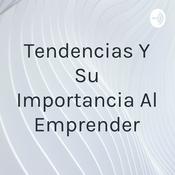 Podcast Tendencias Y Su Importancia Al Emprender