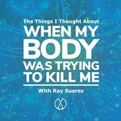 Podcast The Things I Thought About When My Body Was Trying to Kill Me