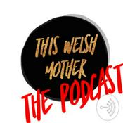 Podcast This Welsh Mother