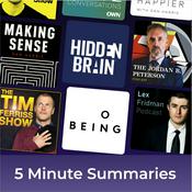 Podcast 5 minute podcast summaries of: Tim Ferriss, Hidden Brain, Sam Harris, Lex Fridman, Jordan Peterson