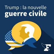 Podcast Trump : La nouvelle guerre civile