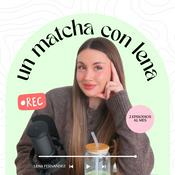 Podcast un matcha con lena