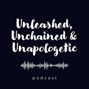 Podcast Unleashed, Unchained & Unapologetic.