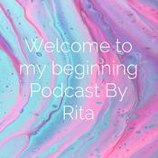 Podcast Welcome to my beginning Podcast By Rita