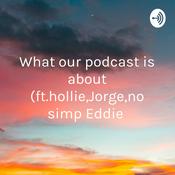 Podcast What our podcast is about (ft.hollie,Jorge,no simp Eddie