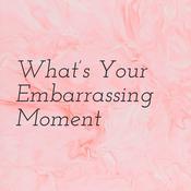 Podcast What's Your Embarrassing Moment