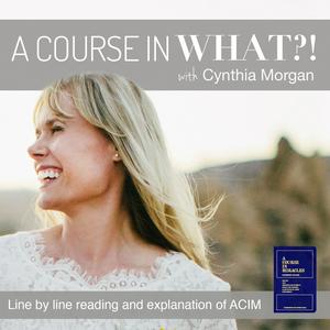 Escucha A Course in What?! A Course in Miracles with Cynthia Morgan en la aplicación