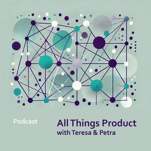 Escucha All Things Product with Teresa and Petra en la aplicación