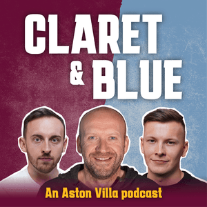 Escucha Claret & Blue - An Aston Villa Podcast en la aplicación