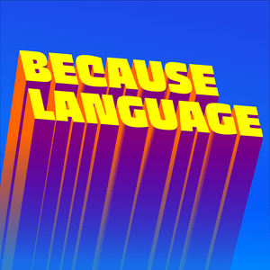 Escucha Because Language - a podcast about linguistics, the science of language. en la aplicación