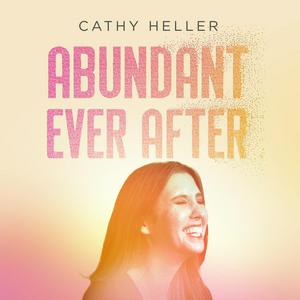 Escucha Abundant Ever After with Cathy Heller en la aplicación