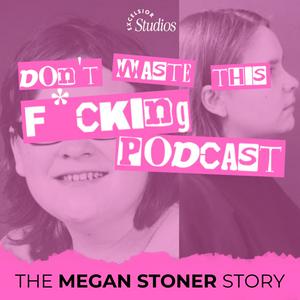 Escucha Don't Waste This F*cking Podcast: The Story of Megan Stoner en la aplicación