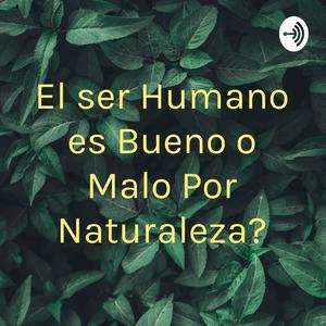 Escucha ¿El ser Humano es Bueno o Malo Por Naturaleza? en la aplicación