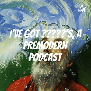 Escucha I've Got ?????'s, A Premodern Podcast en la aplicación