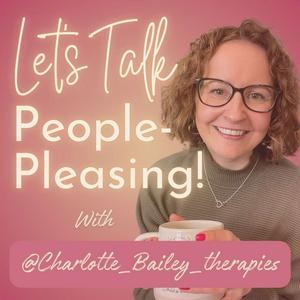 Escucha Let's Talk People-Pleasing! with Charlotte Bailey Therapies en la aplicación