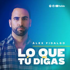 Podcast LO QUE TÚ DIGAS con Alex Fidalgo