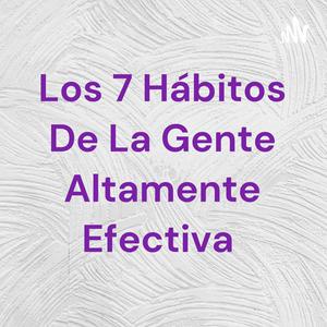 Escucha Los 7 Hábitos De La Gente Altamente Efectiva en la aplicación