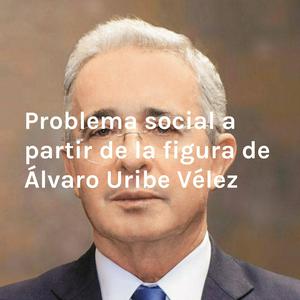 Escucha Problema social a partir de la figura de Álvaro Uribe Vélez en la aplicación