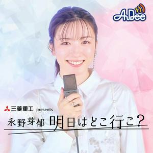 Escucha 三菱重工 presents 永野芽郁 明日はどこ行こ？ en la aplicación