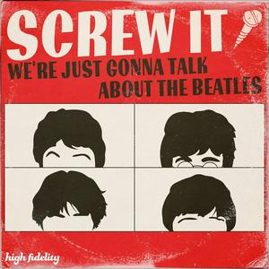 Escucha Screw It, We're Just Gonna Talk About the Beatles en la aplicación