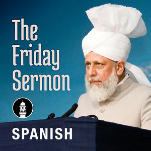 Escucha Spanish Friday Sermon by Head of Ahmadiyya Muslim Community en la aplicación