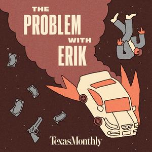 Escucha Texas Monthly True Crime: The Problem With Erik en la aplicación