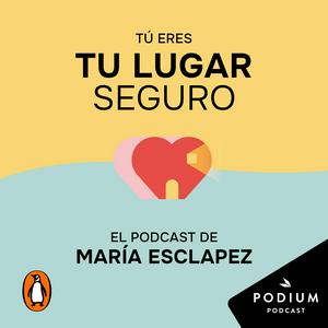 Escucha Tú eres tu lugar seguro. El podcast de María Esclapez en la aplicación